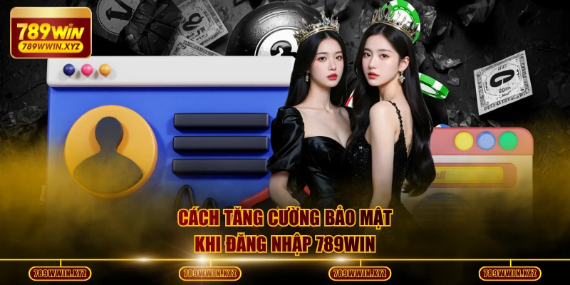 Cách tăng cường bảo mật khi đăng nhập 789WIN