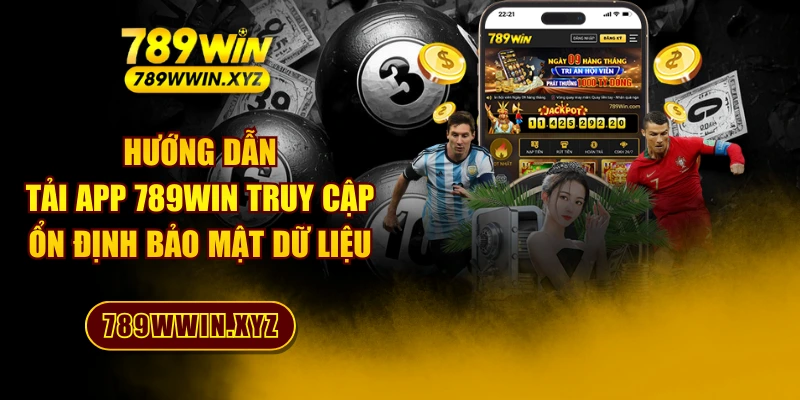 Hướng Dẫn Tải App 789WIN Truy Cập Ổn Định Bảo Mật Dữ Liệu