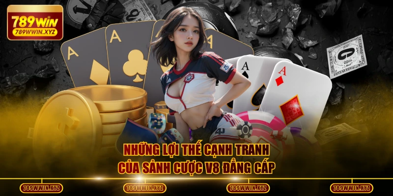 Những lợi thế cạnh tranh của sảnh cược V8 đẳng cấp